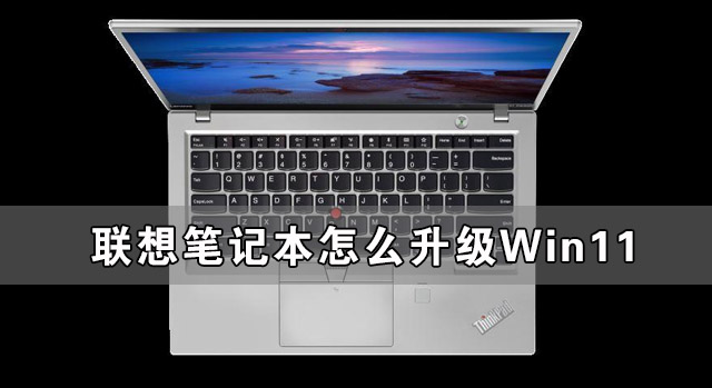 联想笔记本怎么升级Win11 联想笔记本安装Win11图文教程