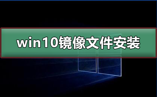 win10镜像文件怎么安装？win10镜像文件安装教程