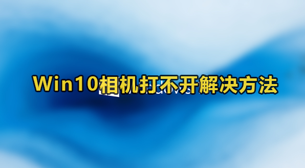 Win10相机打不开解决方法