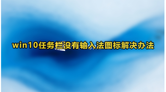 win10任务栏没有输入法图标解决办法