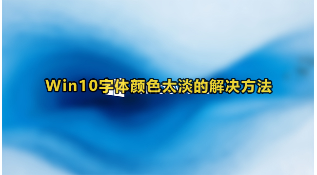 Win10字体颜色太淡的解决方法