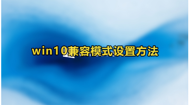 win10兼容模式设置方法