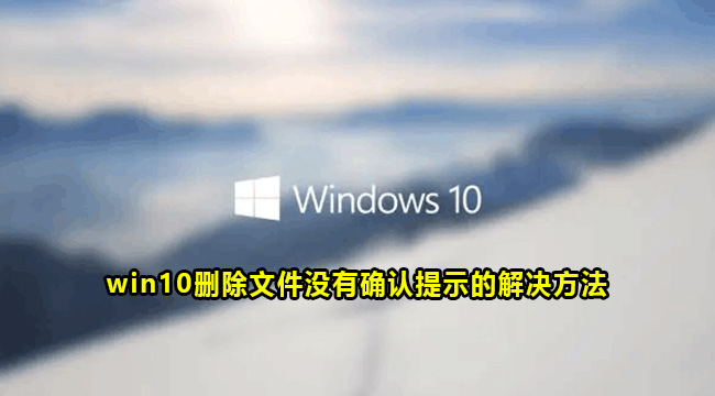 win10删除文件没有确认提示的解决方法