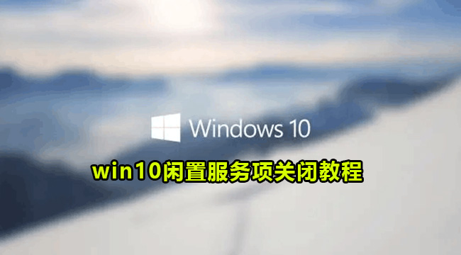 win10闲置服务项关闭教程