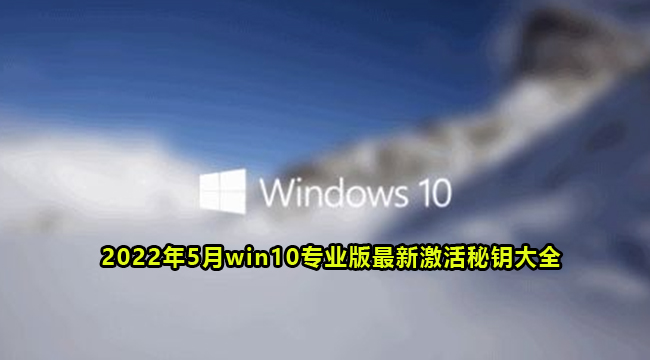 2022年5月win10专业版最新免费激活秘钥大全