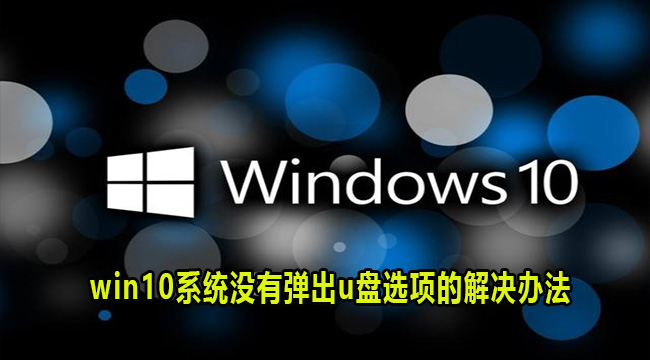 win10系统没有弹出u盘选项的解决办法