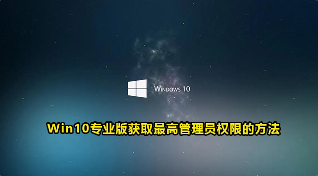 Win10专业版获取最高管理员权限的方法