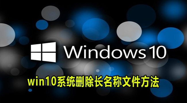 win10系统删除长名称文件方法