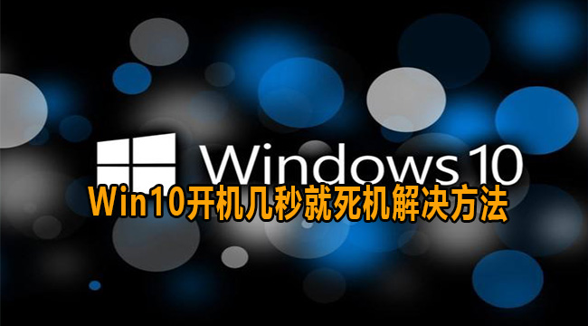 Win10开机几秒就死机解决方法