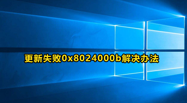 Win10更新失败0x8024000b错误代码解决方法介绍