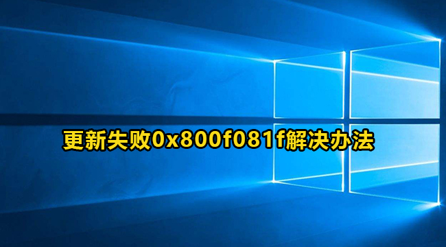 Win10更新失败0x800f081f解决办法介绍