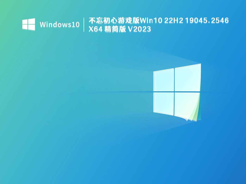 不忘初心游戏版Win10 22H2 19045.2546 X64 精简版 V2023