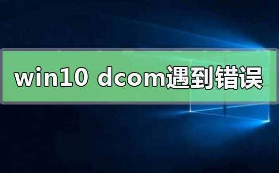 Win10dcom遇到错误1068导致死机怎么办