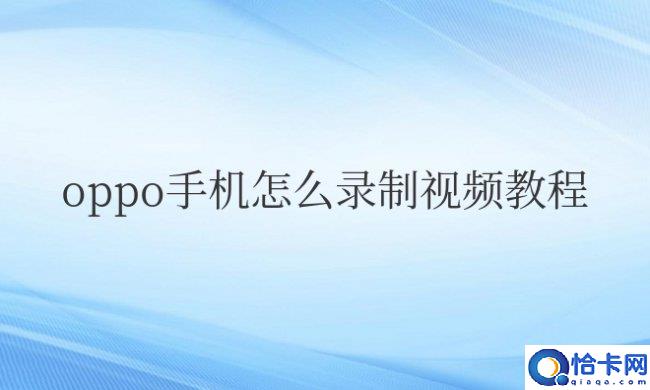 oppo手机怎么录制视频教程(oppo手机视频录制教程)